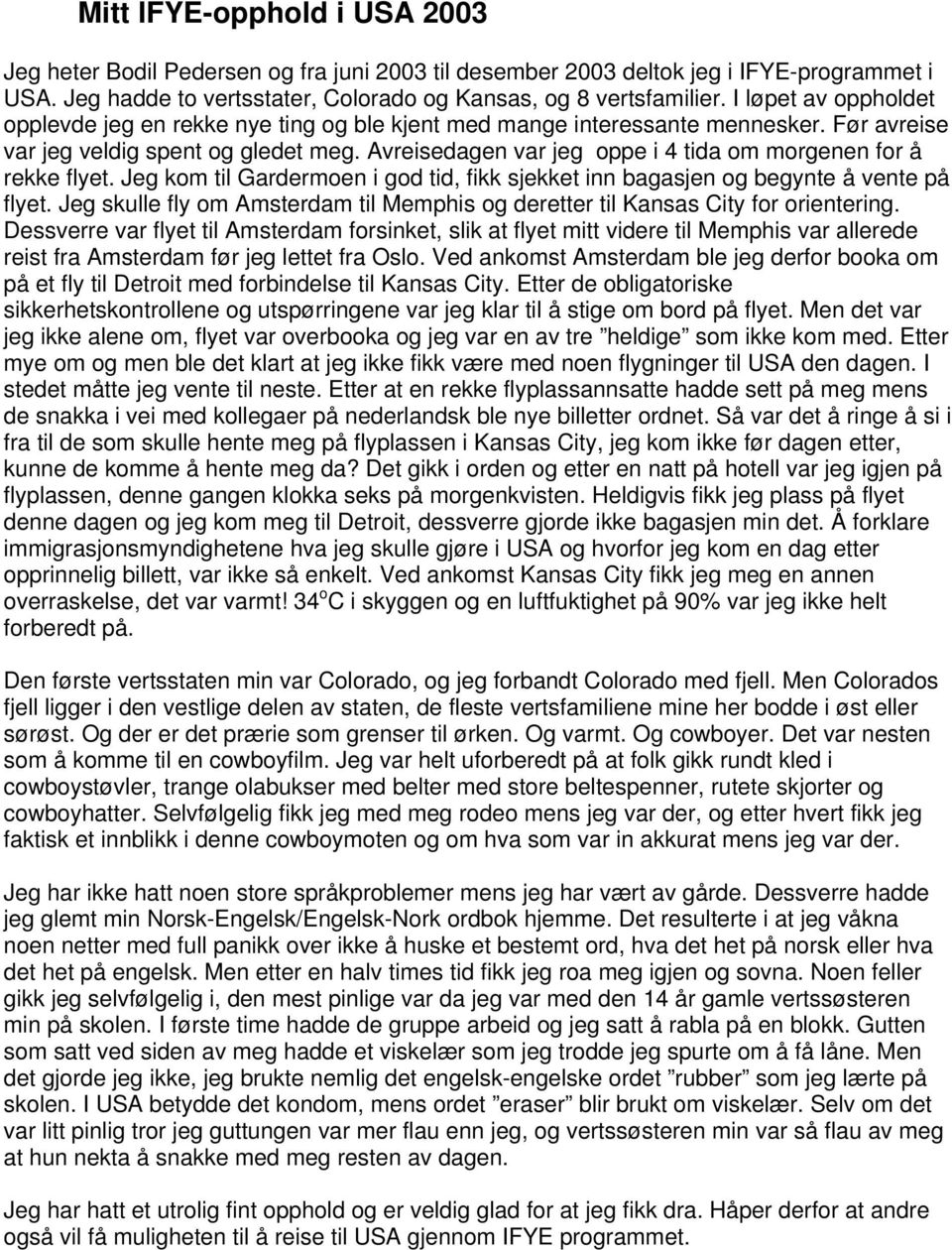 Avreisedagen var jeg oppe i 4 tida om morgenen for å rekke flyet. Jeg kom til Gardermoen i god tid, fikk sjekket inn bagasjen og begynte å vente på flyet.