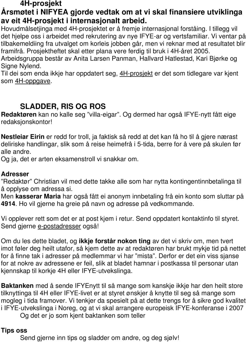 Prosjektheftet skal etter plana vere ferdig til bruk i 4H-året 2005. Arbeidsgruppa består av Anita Larsen Panman, Hallvard Hatlestad, Kari Bjørke og Signe Nylend.