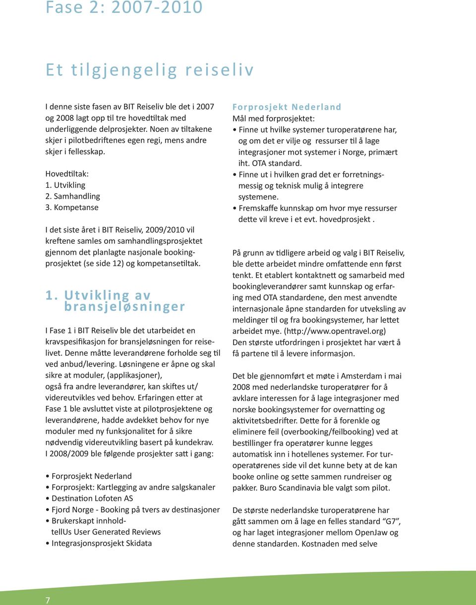 Kompetanse I det siste året i BIT Reiseliv, 2009/2010 vil kreftene samles om samhandlingsprosjektet gjennom det planlagte nasjonale bookingprosjektet (se side 12