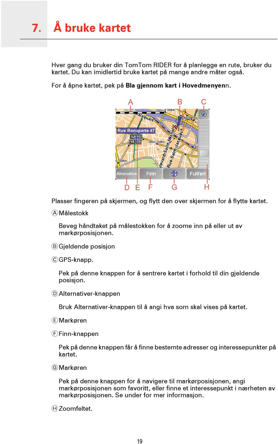 A Målestokk Beveg håndtaket på målestokken for å zoome inn på eller ut av markørposisjonen. B Gjeldende posisjon C GPS-knapp.