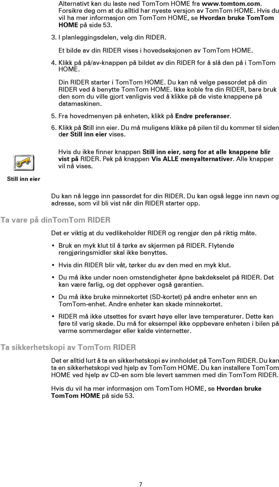 Klikk på på/av-knappen på bildet av din RIDER for å slå den på i TomTom HOME. Din RIDER starter i TomTom HOME. Du kan nå velge passordet på din RIDER ved å benytte TomTom HOME.