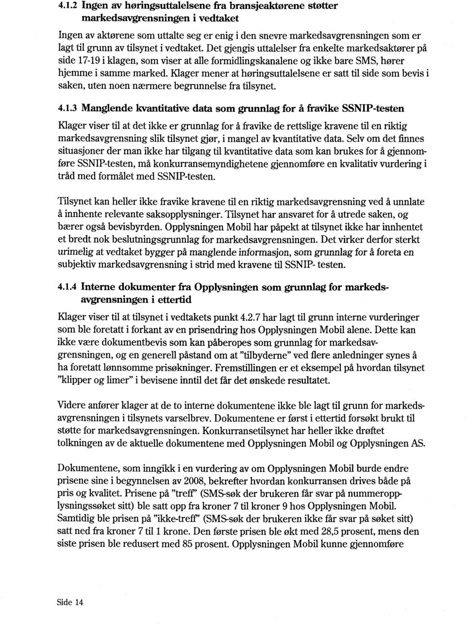 Klager mener at høringsuttalelsene er satt til side som bevis i saken, uten noen nærmere begrunnelse fra tilsynet. 4.1.