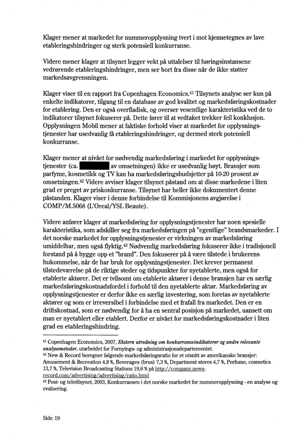 Klager viser til en rapport fra Copenhagen Economics.41 Tilsynets analyse ser kun på enkelte indikatorer, tilgang til en database av god kvalitet og markedsføringskostnader for etablering.