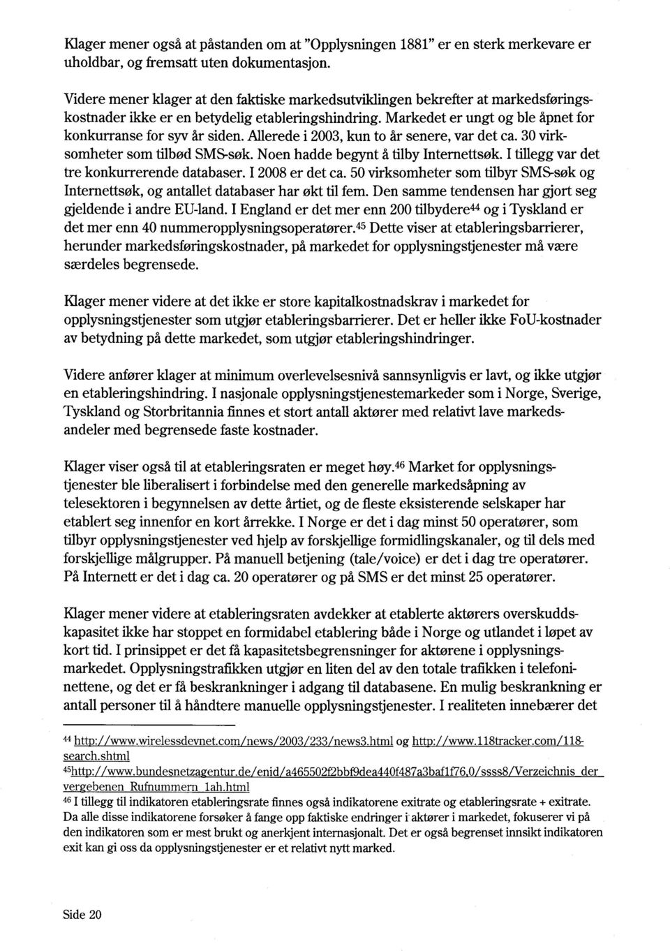 Allerede i 2003, kun to år senere, var det ca. 30 virksomheter som filbød SMS-søk. Noen hadde begynt å tilby Internettsøk. I tillegg var det tre konkurrerende databaser. I 2008 er det ca.