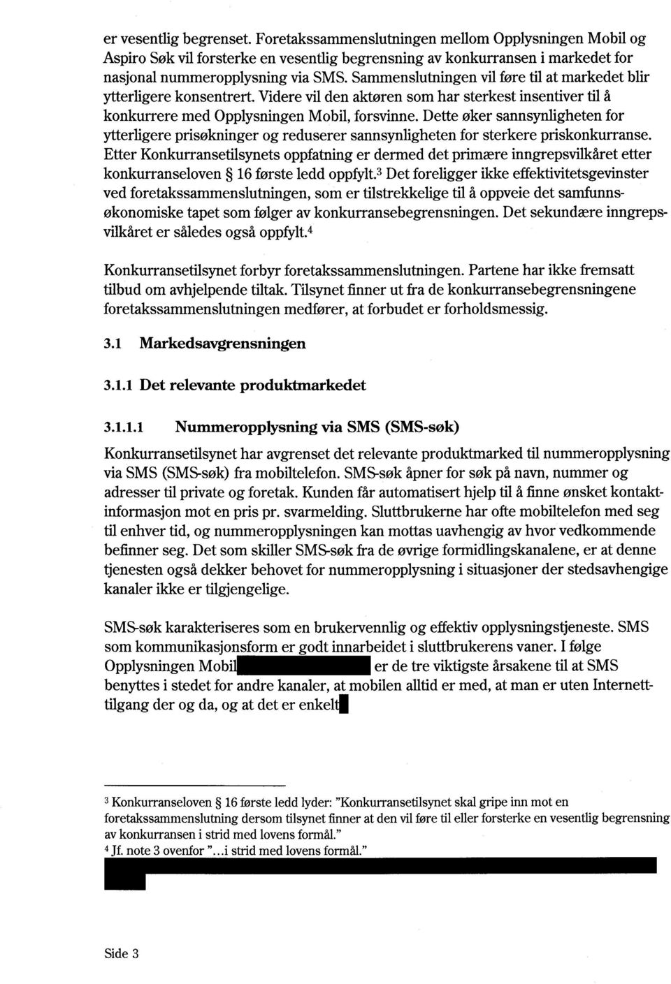 Dette øker sannsynligheten for ytterligere prisøkninger og reduserer sannsynligheten for sterkere priskonkurranse.