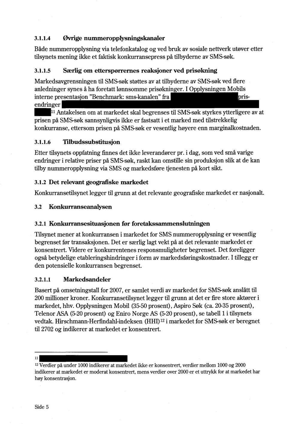 I Opplysningen Mobils interne presentasjon "Benchmark: sms-kanalen" fra risendringer 11 Antakelsen om at markedet skal begrenses til SMS-søk styrkes ytterligere av at prisen på SMS-søk sannsynligvis