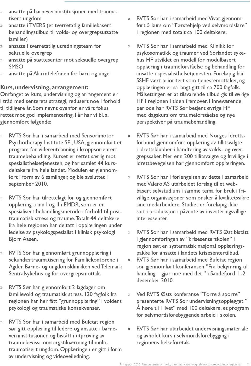 arrangement er i tråd med senterets strategi, redusert noe i forhold til tidligere år. Som nevnt ovenfor er vårt fokus rettet mot god implementering. I år har vi bl. a.