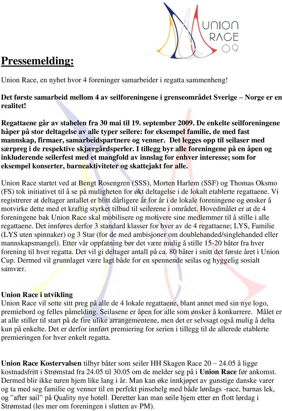 De enkelte seilforeningene håper på stor deltagelse av alle typer seilere: for eksempel familie, de med fast mannskap, firmaer, samarbeidspartnere og venner.