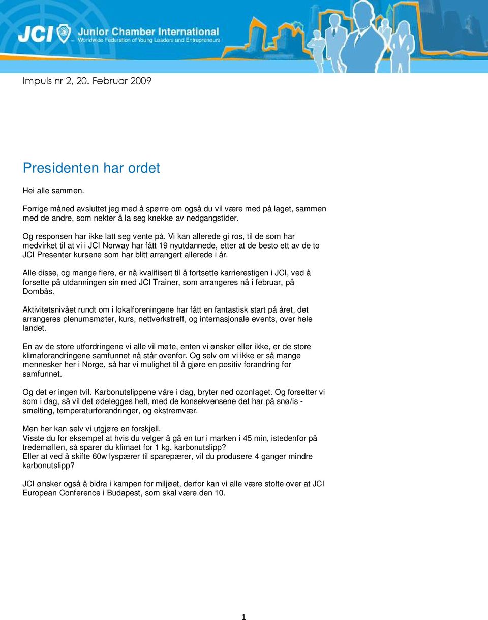 Vi kan allerede gi ros, til de som har medvirket til at vi i JCI Norway har fått 19 nyutdannede, etter at de besto ett av de to JCI Presenter kursene som har blitt arrangert allerede i år.