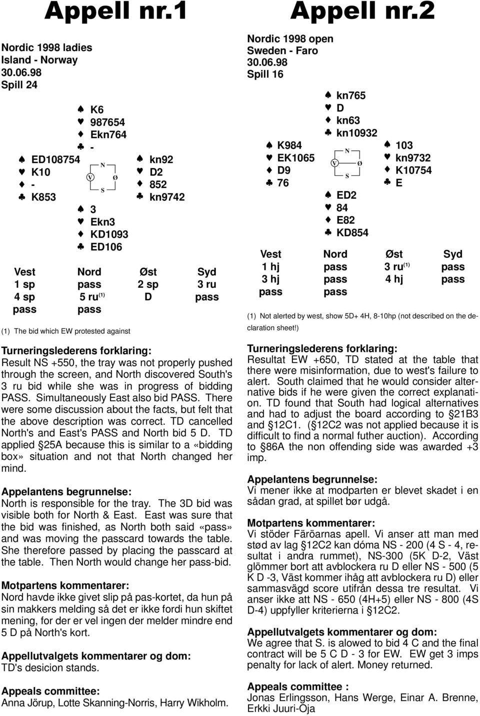 Turneringslederens forklaring: Result +550, the tray was not properly pushed through the screen, and orth discovered outh's 3 ru bid while she was in progress of bidding PA.