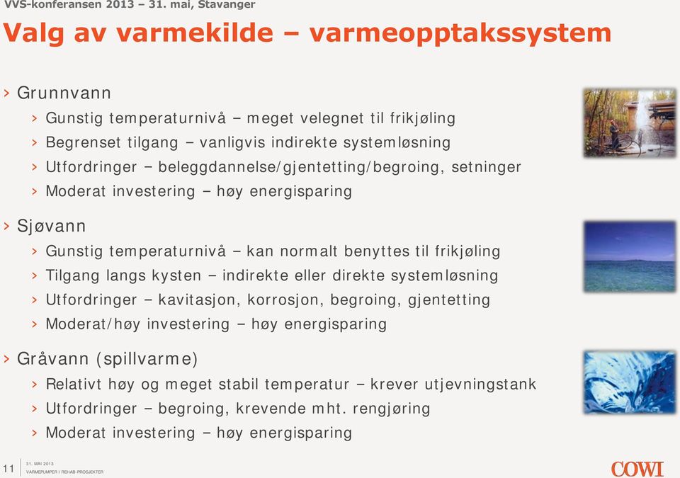 frikjøling Tilgang langs kysten indirekte eller direkte systemløsning Utfordringer kavitasjon, korrosjon, begroing, gjentetting Moderat/høy investering høy