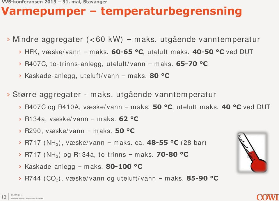 utgående vanntemperatur R407C og R410A, væske/vann maks. 50 C, uteluft maks. 40 C ved DUT R134a, væske/vann maks. 62 C R290, væske/vann maks.