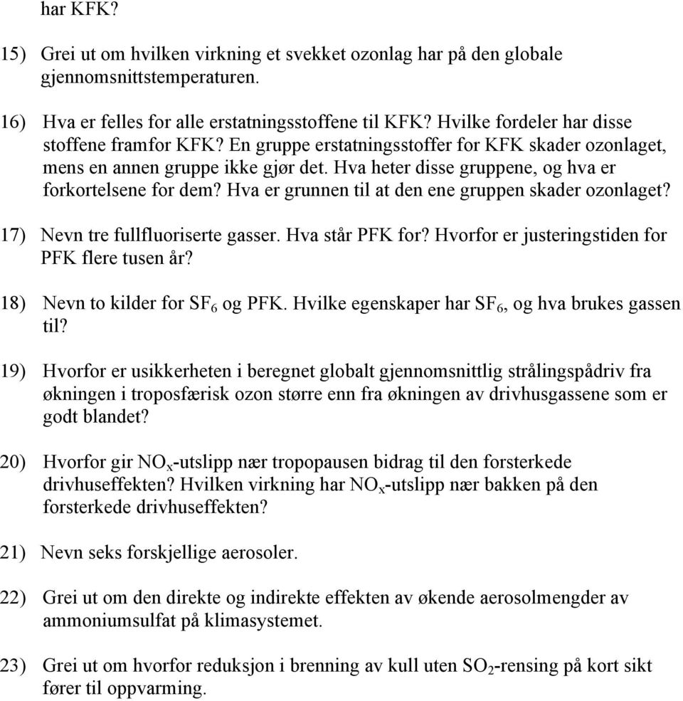 Hva er grunnen til at den ene gruppen skader ozonlaget? 17) Nevn tre fullfluoriserte gasser. Hva står PFK for? Hvorfor er justeringstiden for PFK flere tusen år? 18) Nevn to kilder for SF 6 og PFK.