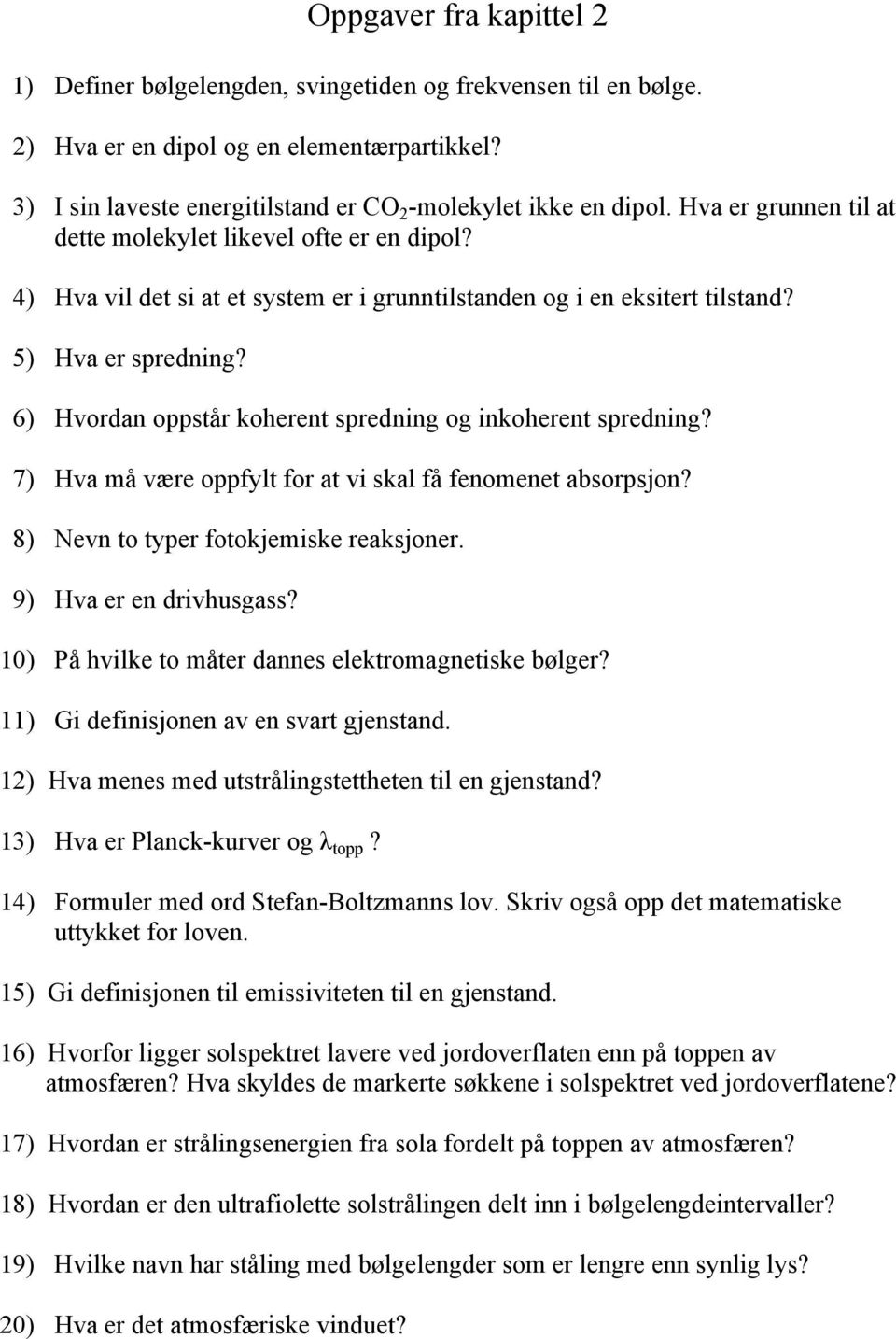 6) Hvordan oppstår koherent spredning og inkoherent spredning? 7) Hva må være oppfylt for at vi skal få fenomenet absorpsjon? 8) Nevn to typer fotokjemiske reaksjoner. 9) Hva er en drivhusgass?