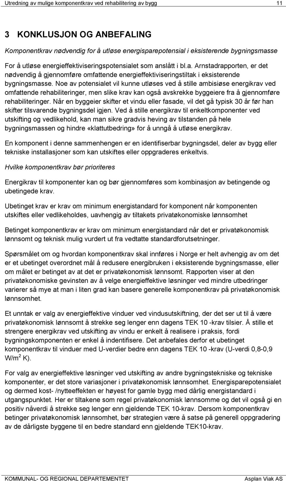 Noe av potensialet vil kunne utløses ved å stille ambisiøse energikrav ved omfattende rehabiliteringer, men slike krav kan også avskrekke byggeiere fra å gjennomføre rehabiliteringer.