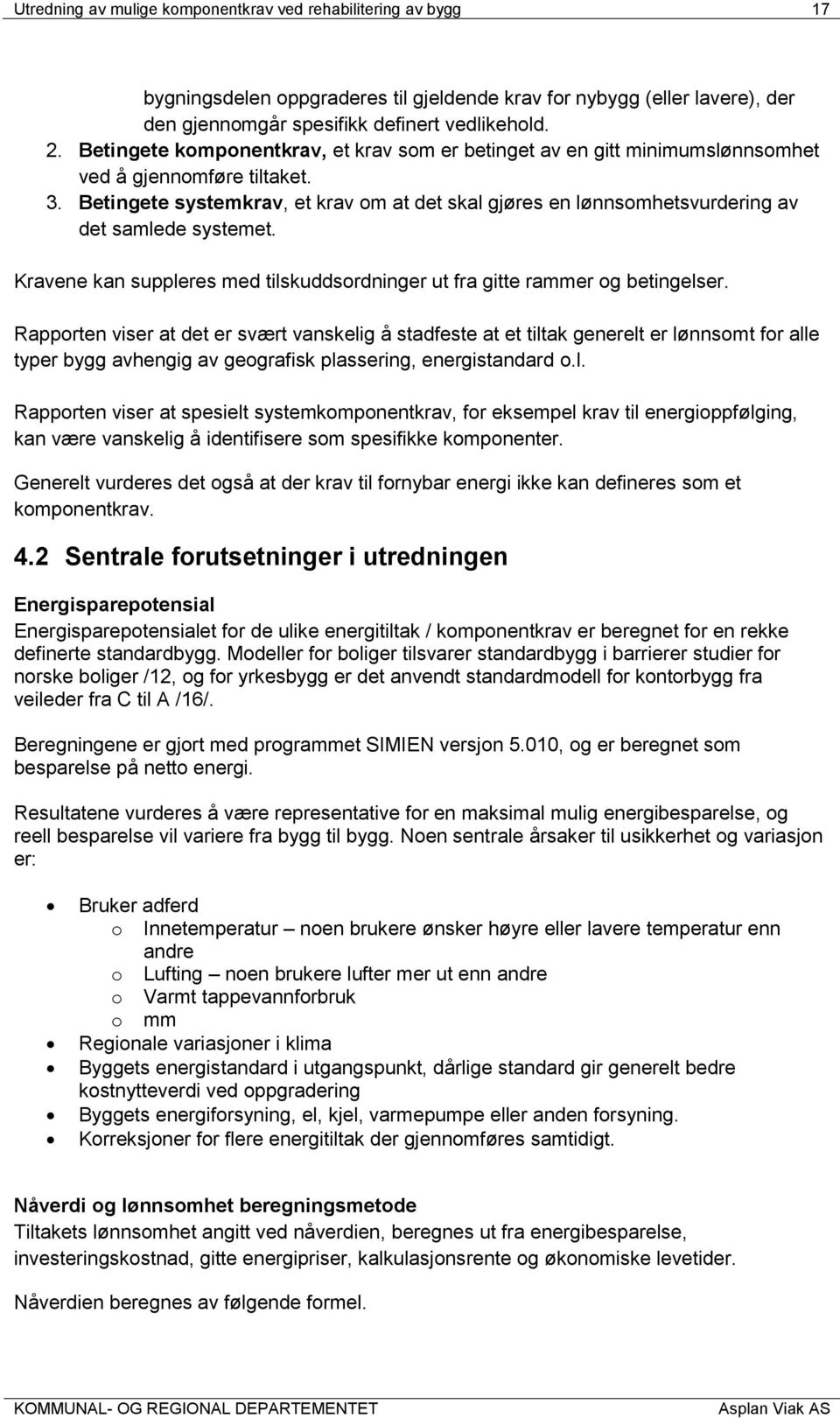 Betingete systemkrav, et krav om at det skal gjøres en lønnsomhetsvurdering av det samlede systemet. Kravene kan suppleres med tilskuddsordninger ut fra gitte rammer og betingelser.