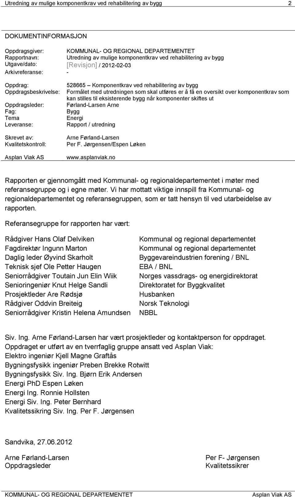 som skal utføres er å få en oversikt over komponentkrav som kan stilles til eksisterende bygg når komponenter skiftes ut Førland-Larsen Arne Bygg Energi Rapport / utredning Arne Førland-Larsen Per F.