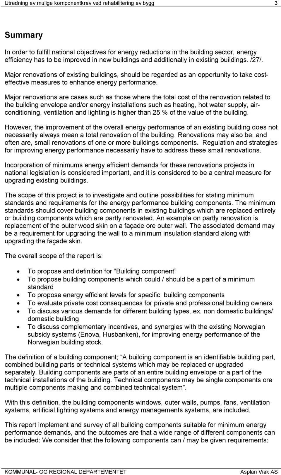 Major renovations are cases such as those where the total cost of the renovation related to the building envelope and/or energy installations such as heating, hot water supply, airconditioning,