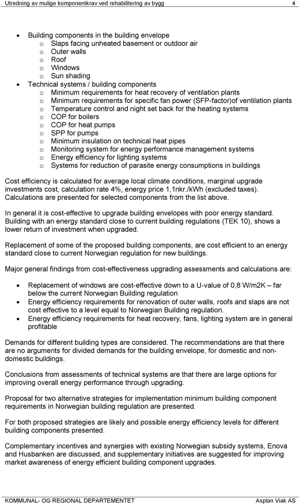 Temperature control and night set back for the heating systems o COP for boilers o COP for heat pumps o SPP for pumps o Minimum insulation on technical heat pipes o Monitoring system for energy