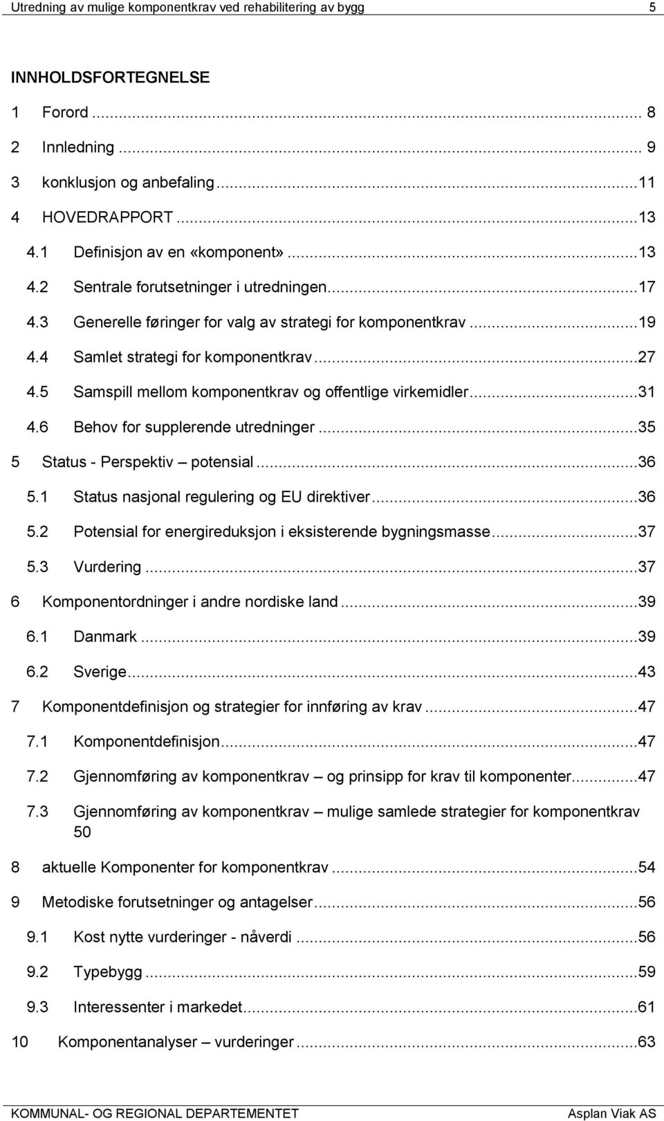 5 Samspill mellom komponentkrav og offentlige virkemidler...31 4.6 Behov for supplerende utredninger...35 5 Status - Perspektiv potensial...36 5.