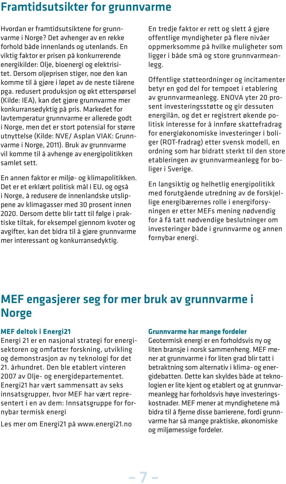 redusert produksjon og økt etterspørsel (Kilde: IEA), kan det gjøre grunnvarme mer konkurransedyktig på pris.