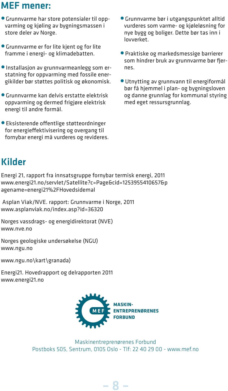 Grunnvarme kan delvis erstatte elektrisk oppvarming og dermed frigjøre elektrisk energi til andre formål.