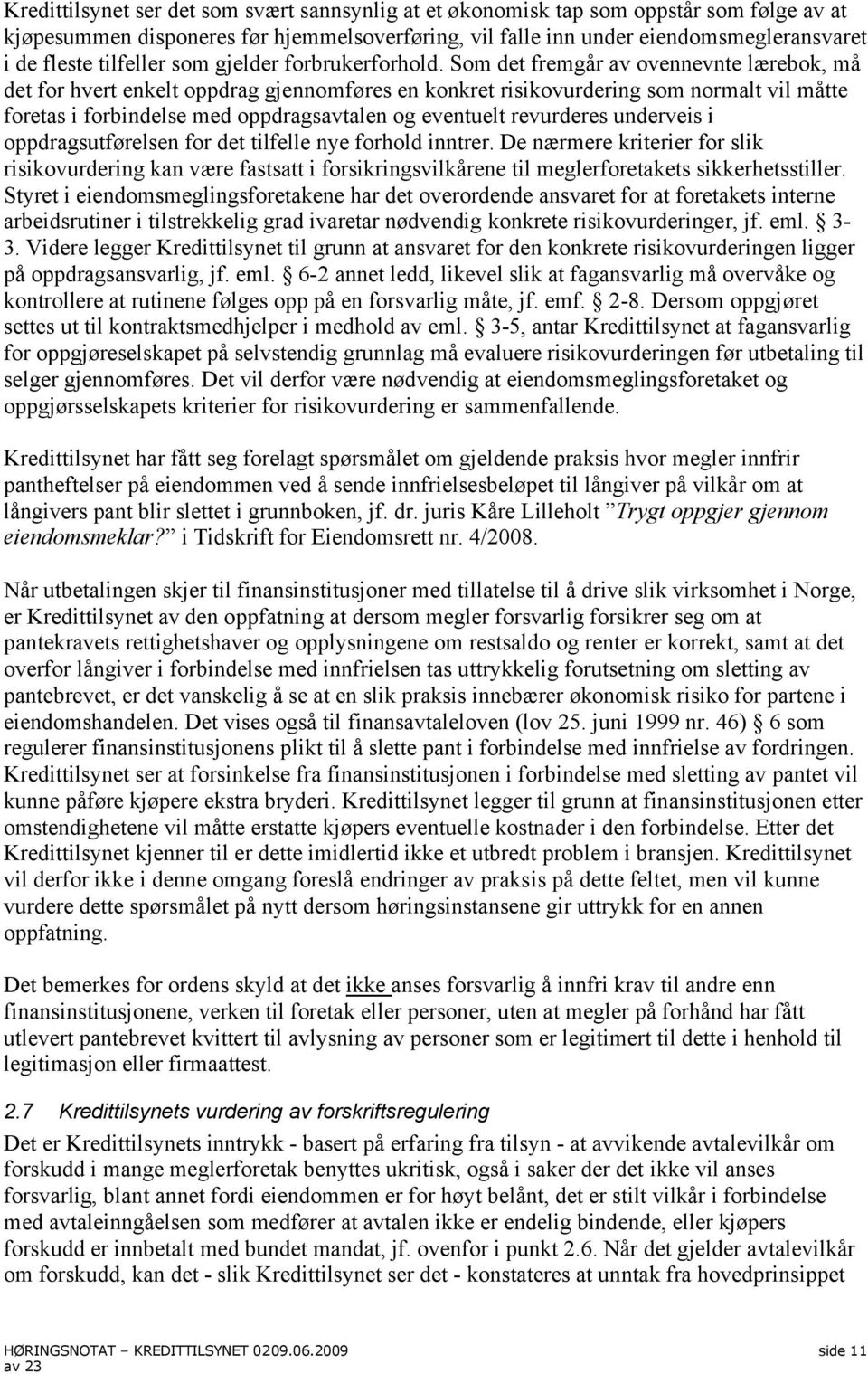 Som det fremgår av ovennevnte lærebok, må det for hvert enkelt oppdrag gjennomføres en konkret risikovurdering som normalt vil måtte foretas i forbindelse med oppdragsavtalen og eventuelt revurderes