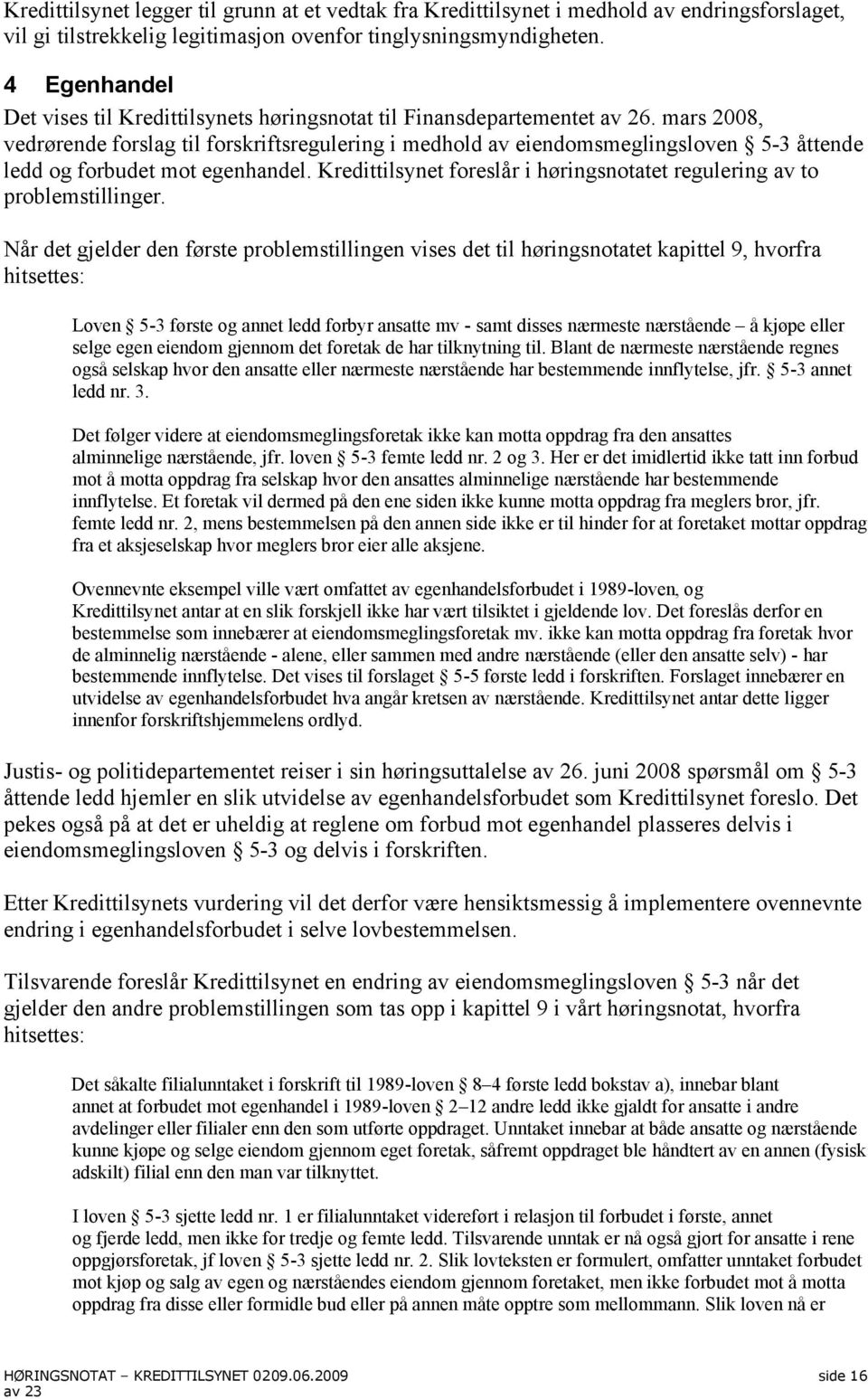 mars 2008, vedrørende forslag til forskriftsregulering i medhold av eiendomsmeglingsloven 5-3 åttende ledd og forbudet mot egenhandel.