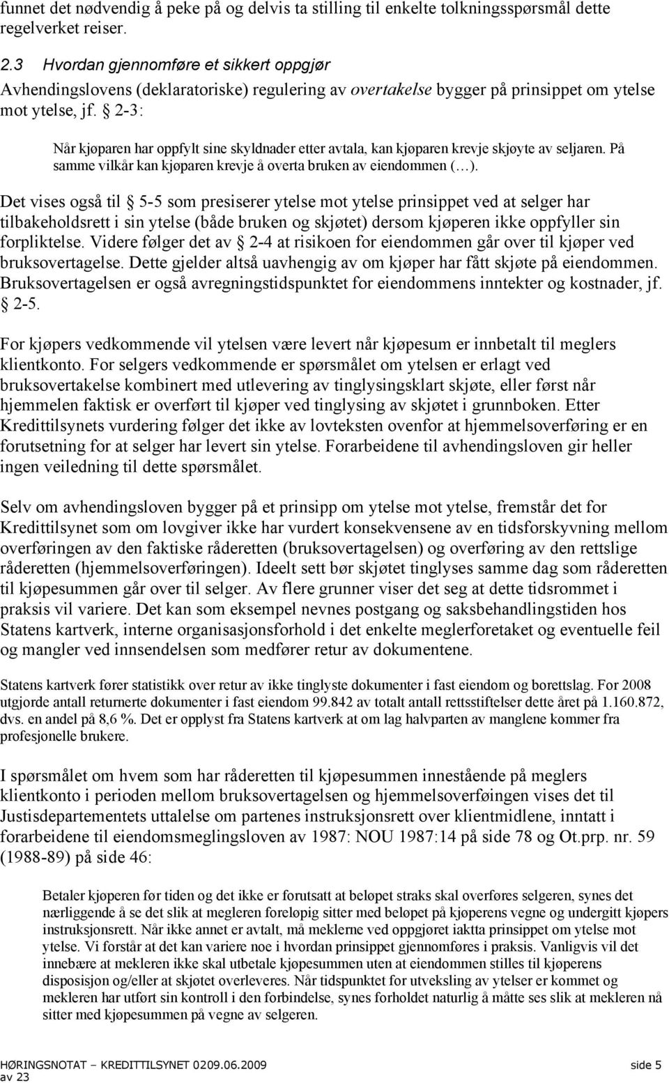 2-3: Når kjøparen har oppfylt sine skyldnader etter avtala, kan kjøparen krevje skjøyte av seljaren. På samme vilkår kan kjøparen krevje å overta bruken av eiendommen ( ).