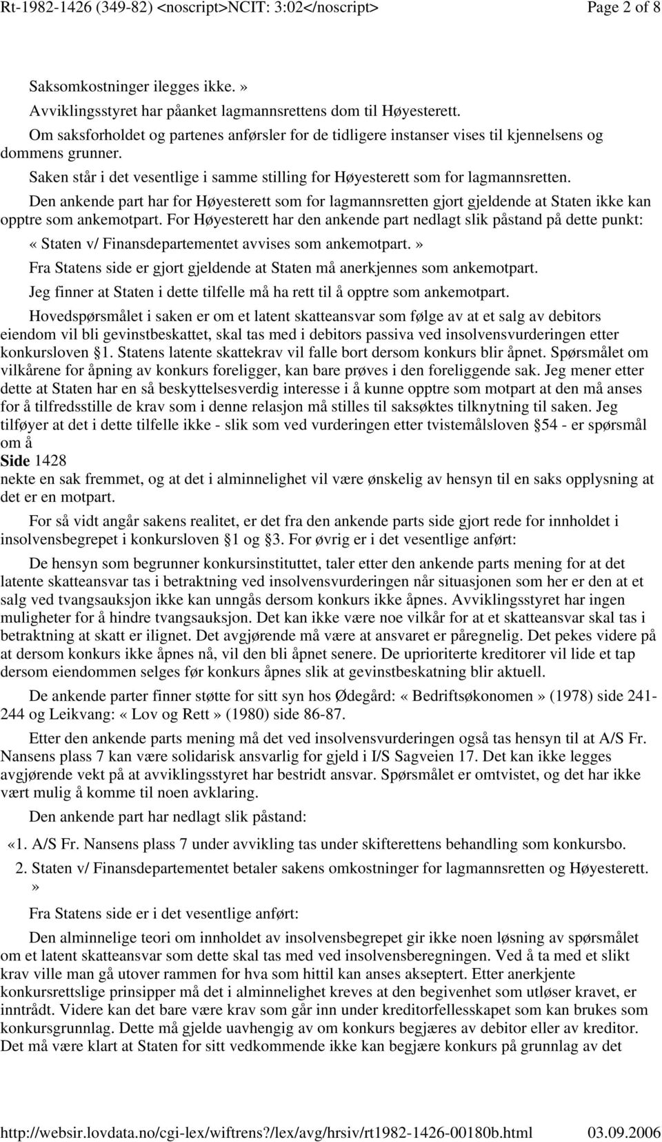 Den ankende part har for Høyesterett som for lagmannsretten gjort gjeldende at Staten ikke kan opptre som ankemotpart.