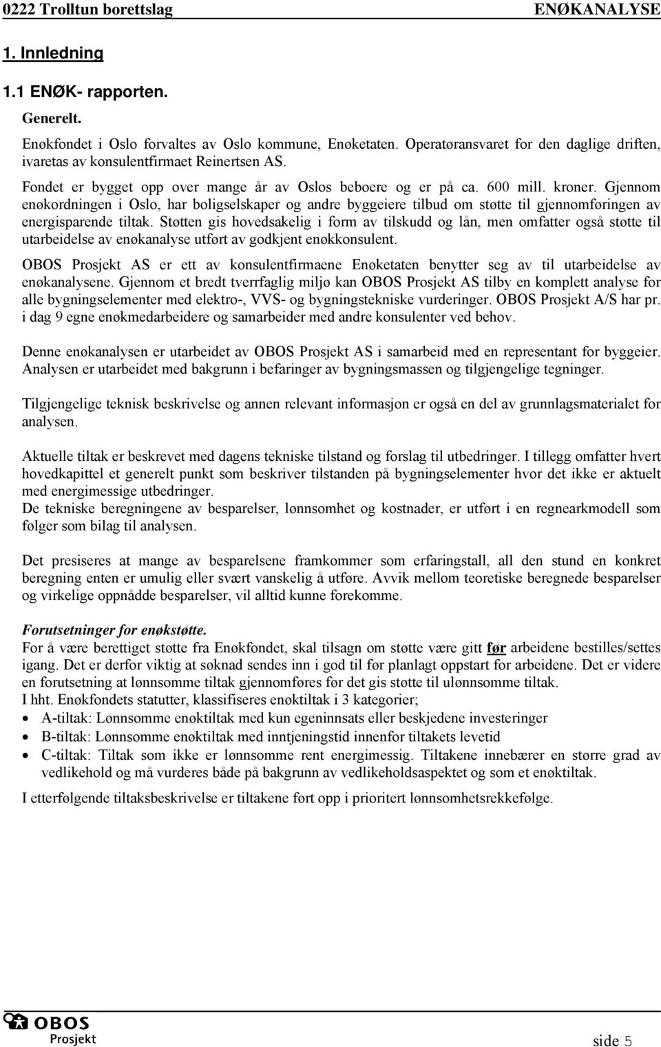 Gjennom enøkordningen i Oslo, har boligselskaper og andre byggeiere tilbud om støtte til gjennomføringen av energisparende tiltak.