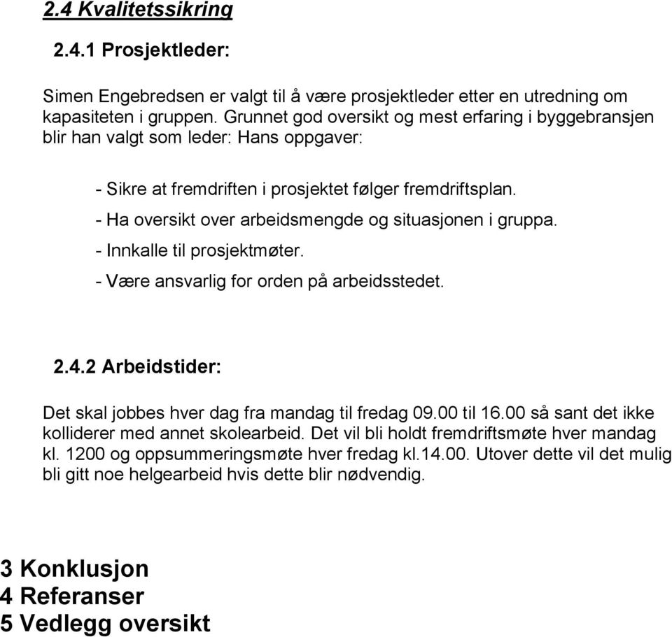 - Ha oversikt over arbeidsmengde og situasjonen i gruppa. - Innkalle til prosjektmøter. - Være ansvarlig for orden på arbeidsstedet. 2.4.