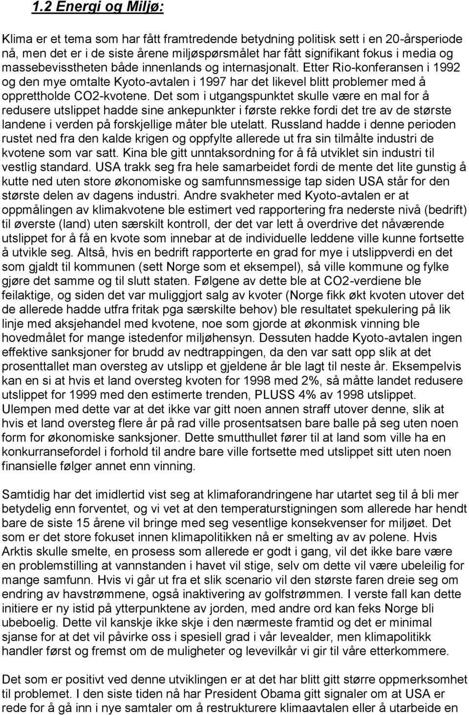 Det som i utgangspunktet skulle være en mal for å redusere utslippet hadde sine ankepunkter i første rekke fordi det tre av de største landene i verden på forskjellige måter ble utelatt.