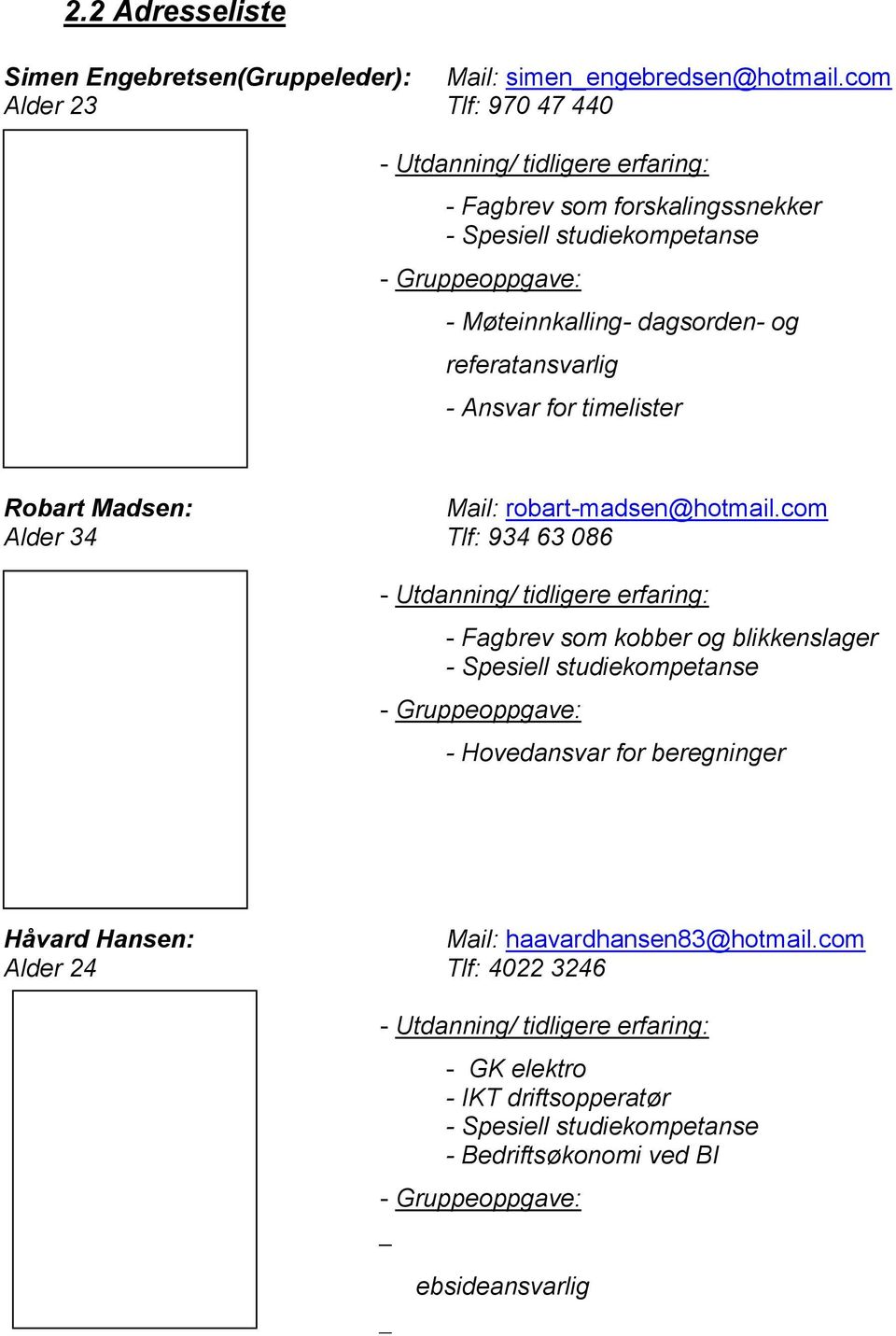 referatansvarlig - Ansvar for timelister Robart Madsen: Mail: robart-madsen@hotmail.