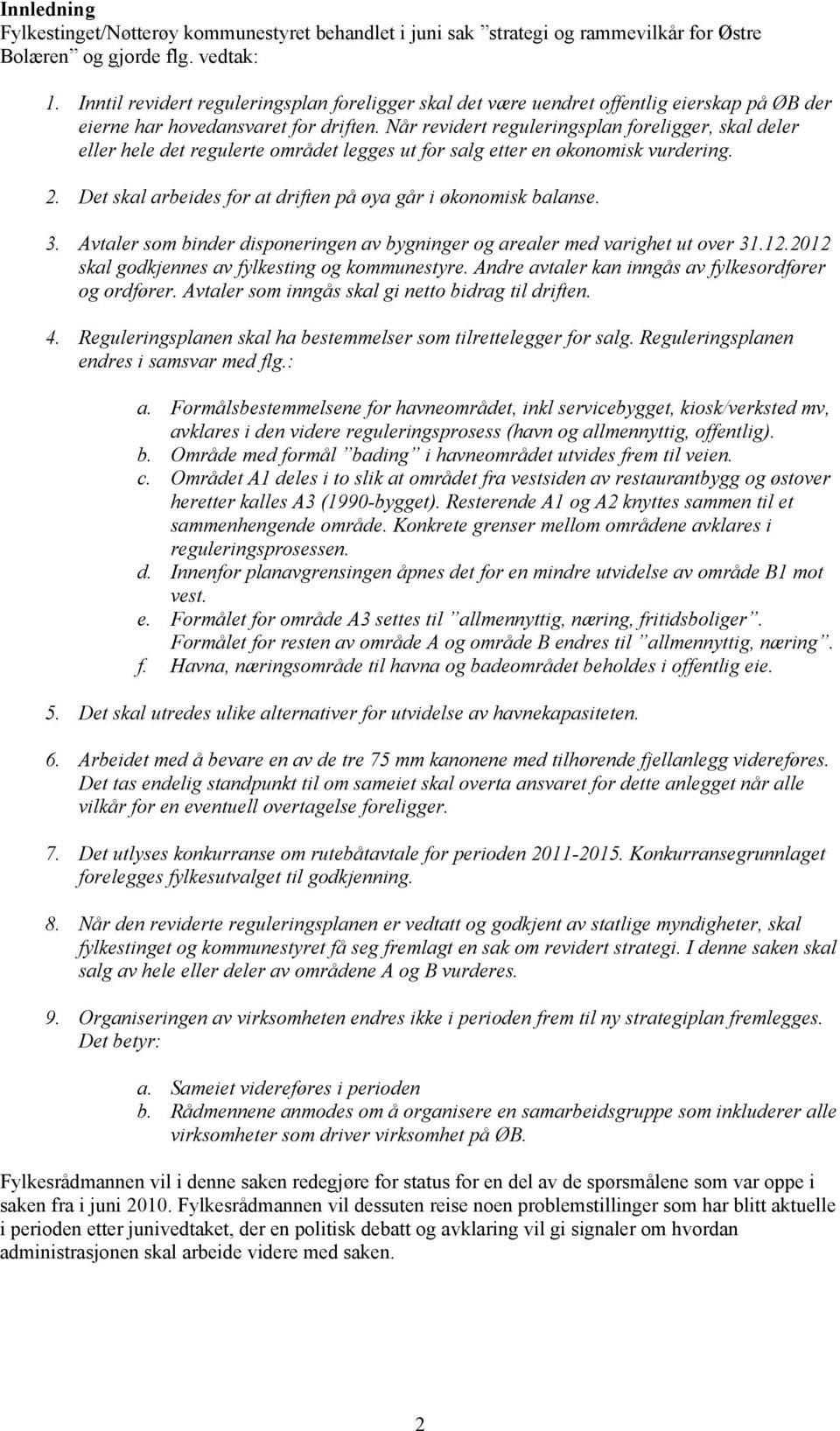 Når revidert reguleringsplan foreligger, skal deler eller hele det regulerte området legges ut for salg etter en økonomisk vurdering. 2.