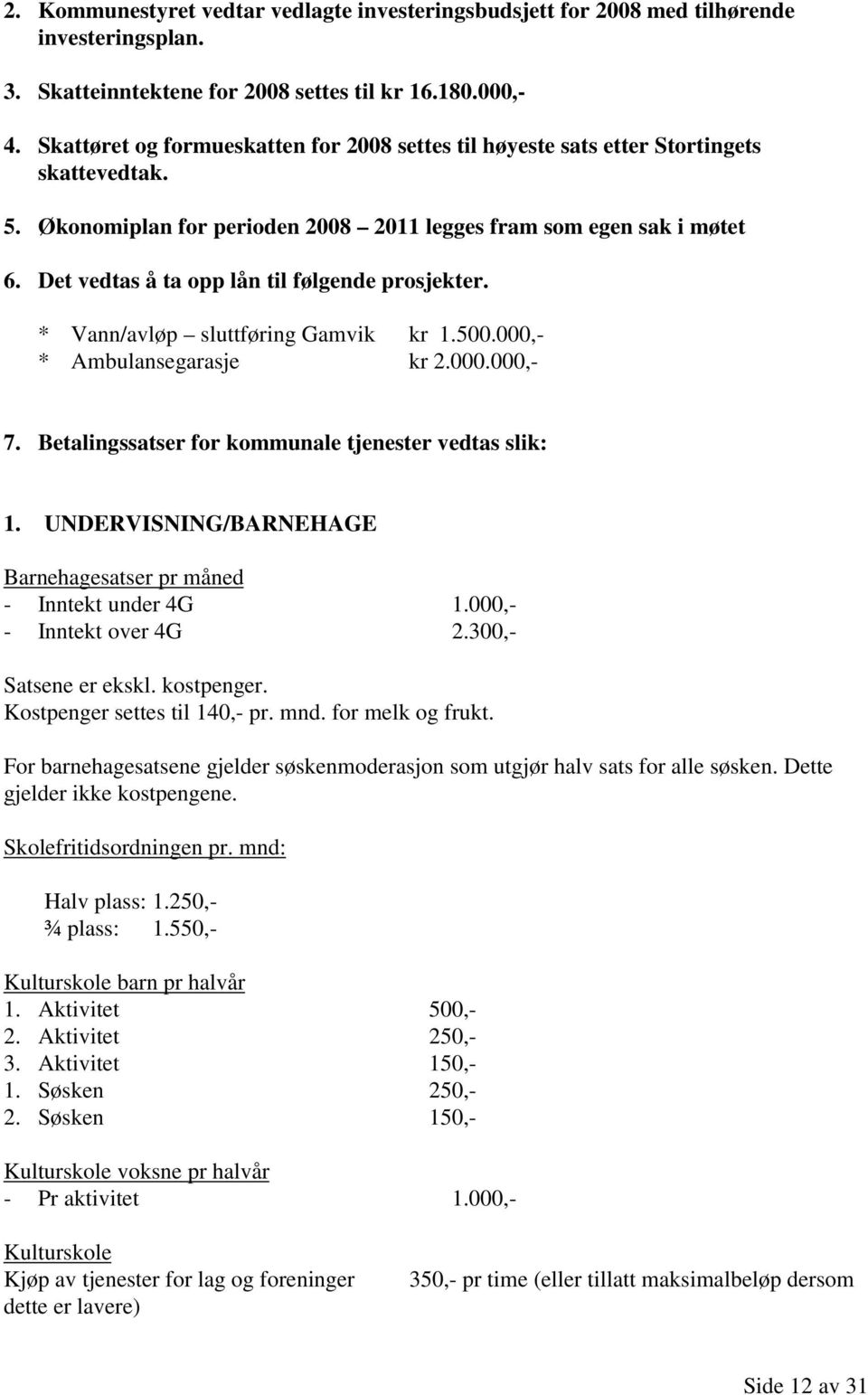 Det vedtas å ta opp lån til følgende prosjekter. * Vann/avløp sluttføring Gamvik kr 1.500.000,- * Ambulansegarasje kr 2.000.000,- 7. Betalingssatser for kommunale tjenester vedtas slik: 1.