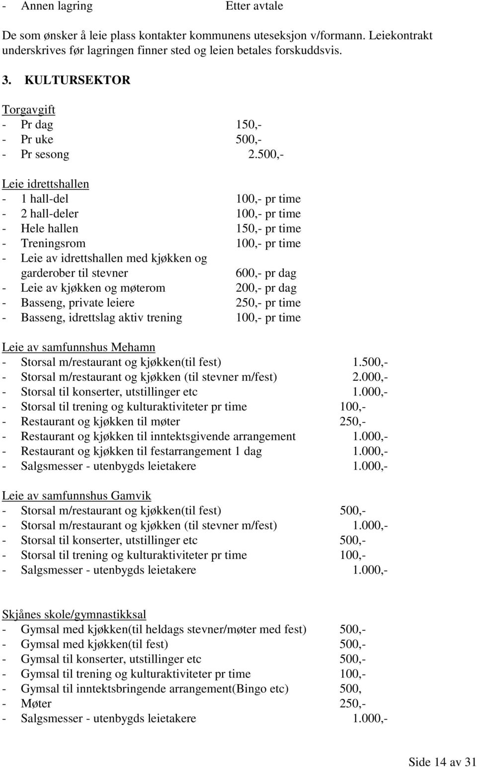 500,- Leie idrettshallen - 1 hall-del 100,- pr time - 2 hall-deler 100,- pr time - Hele hallen 150,- pr time - Treningsrom 100,- pr time - Leie av idrettshallen med kjøkken og garderober til stevner