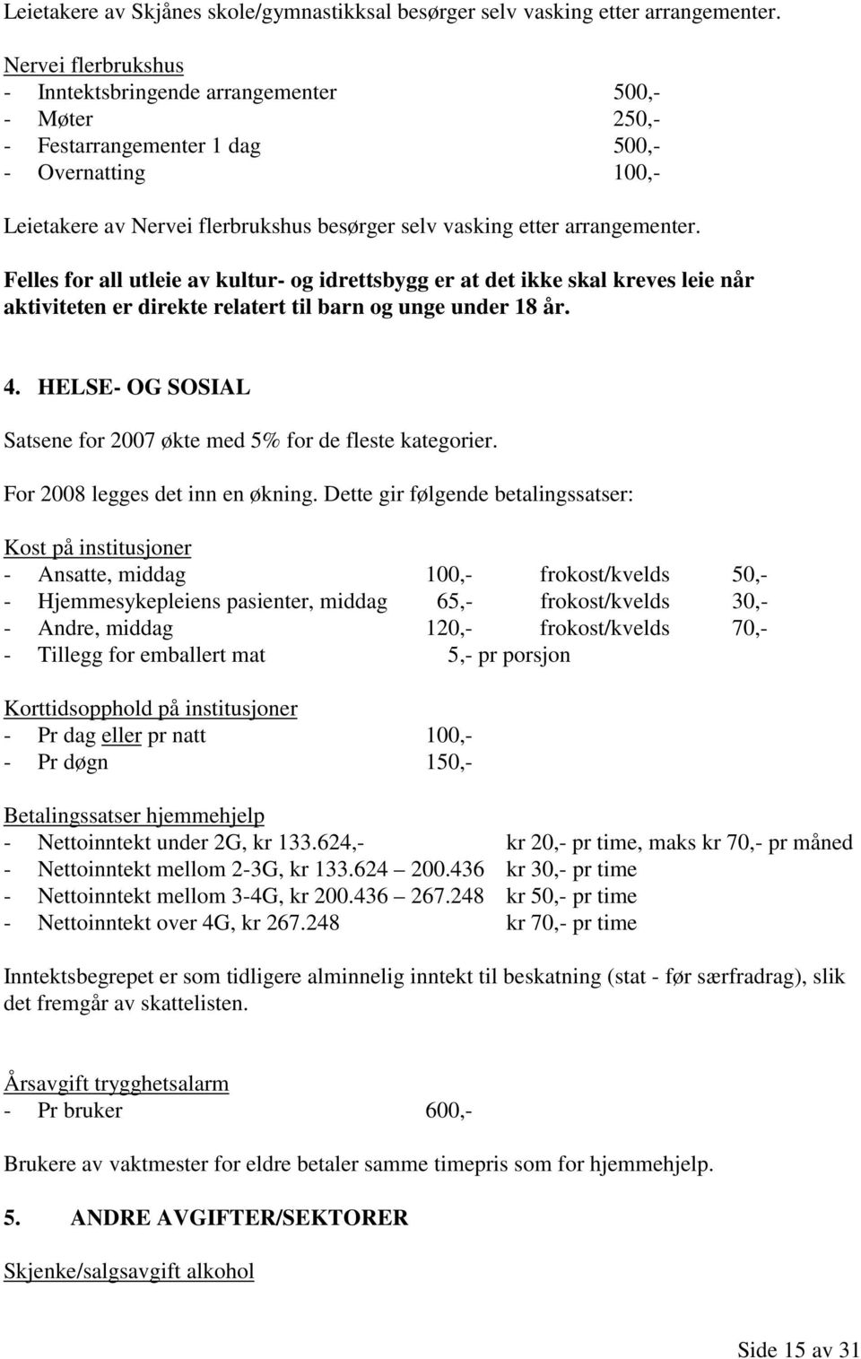 arrangementer. Felles for all utleie av kultur- og idrettsbygg er at det ikke skal kreves leie når aktiviteten er direkte relatert til barn og unge under 18 år. 4.