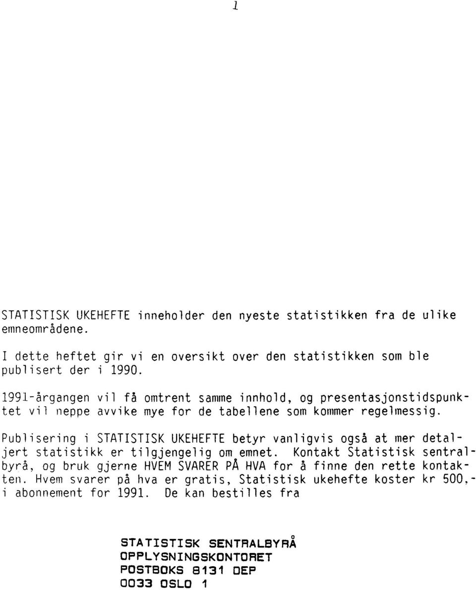 Publisering i STATISTISK UKEHEFTE betyr vanligvis også at mer detaljert statistikk er tilgjengelig om emnet.