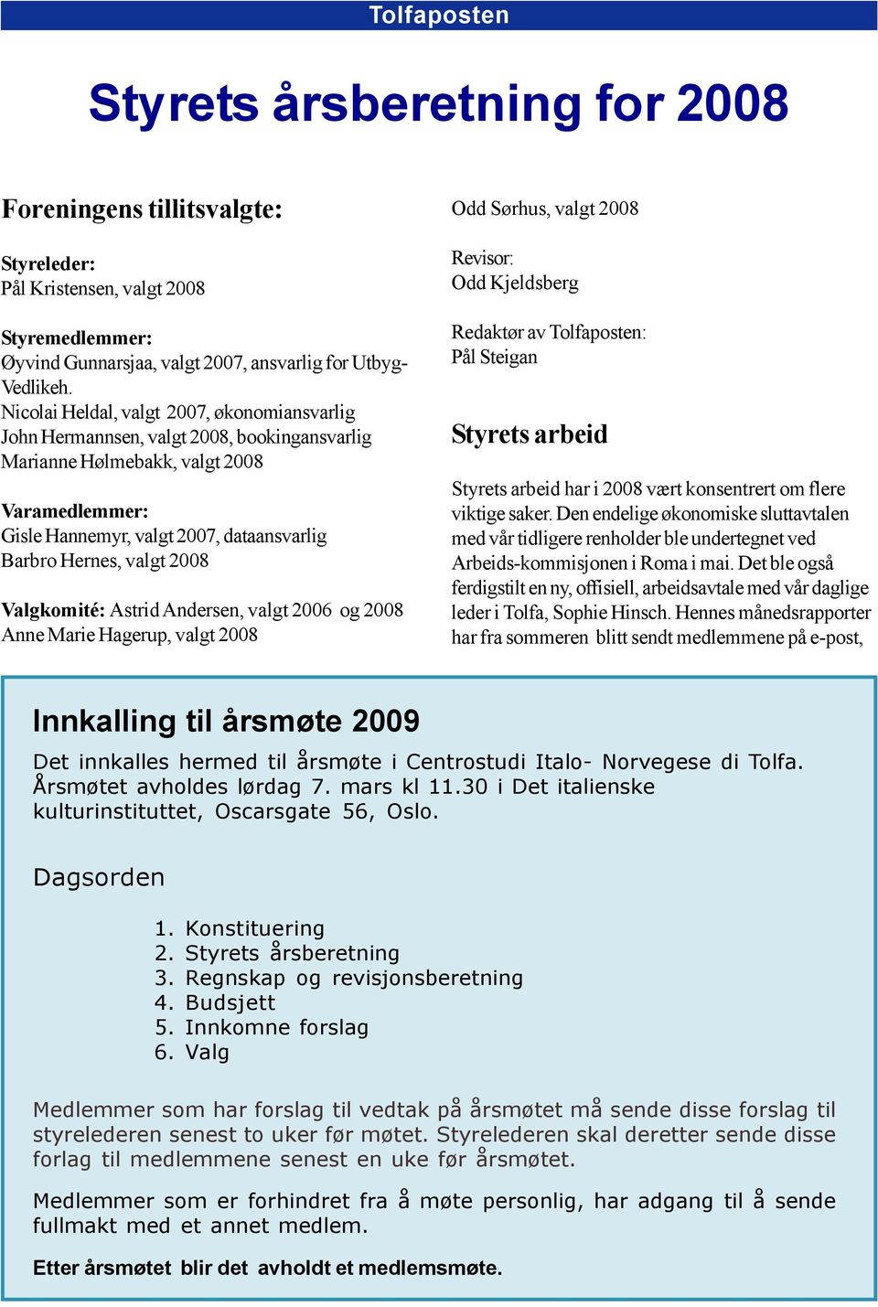 2008 Valgkomité: Astrid Andersen, valgt 2006 og 2008 Anne Marie Hagerup, valgt 2008 Odd Sørhus, valgt 2008 Revisor: Odd Kjeldsberg Redaktør av Tolfaposten: Pål Steigan Styrets arbeid Styrets arbeid