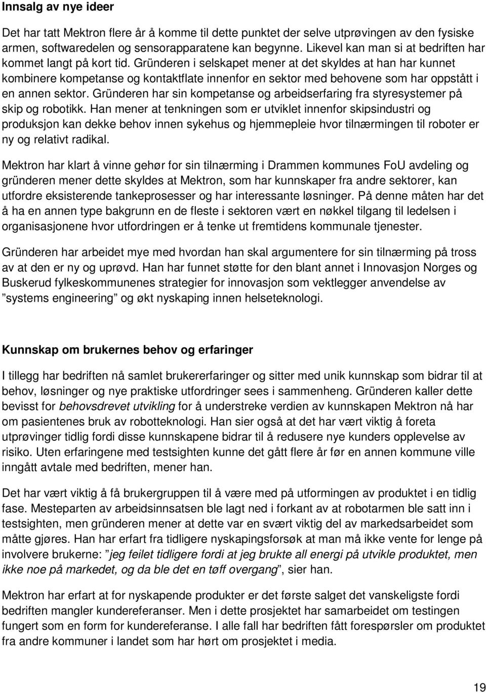 Gründeren i selskapet mener at det skyldes at han har kunnet kombinere kompetanse og kontaktflate innenfor en sektor med behovene som har oppstått i en annen sektor.