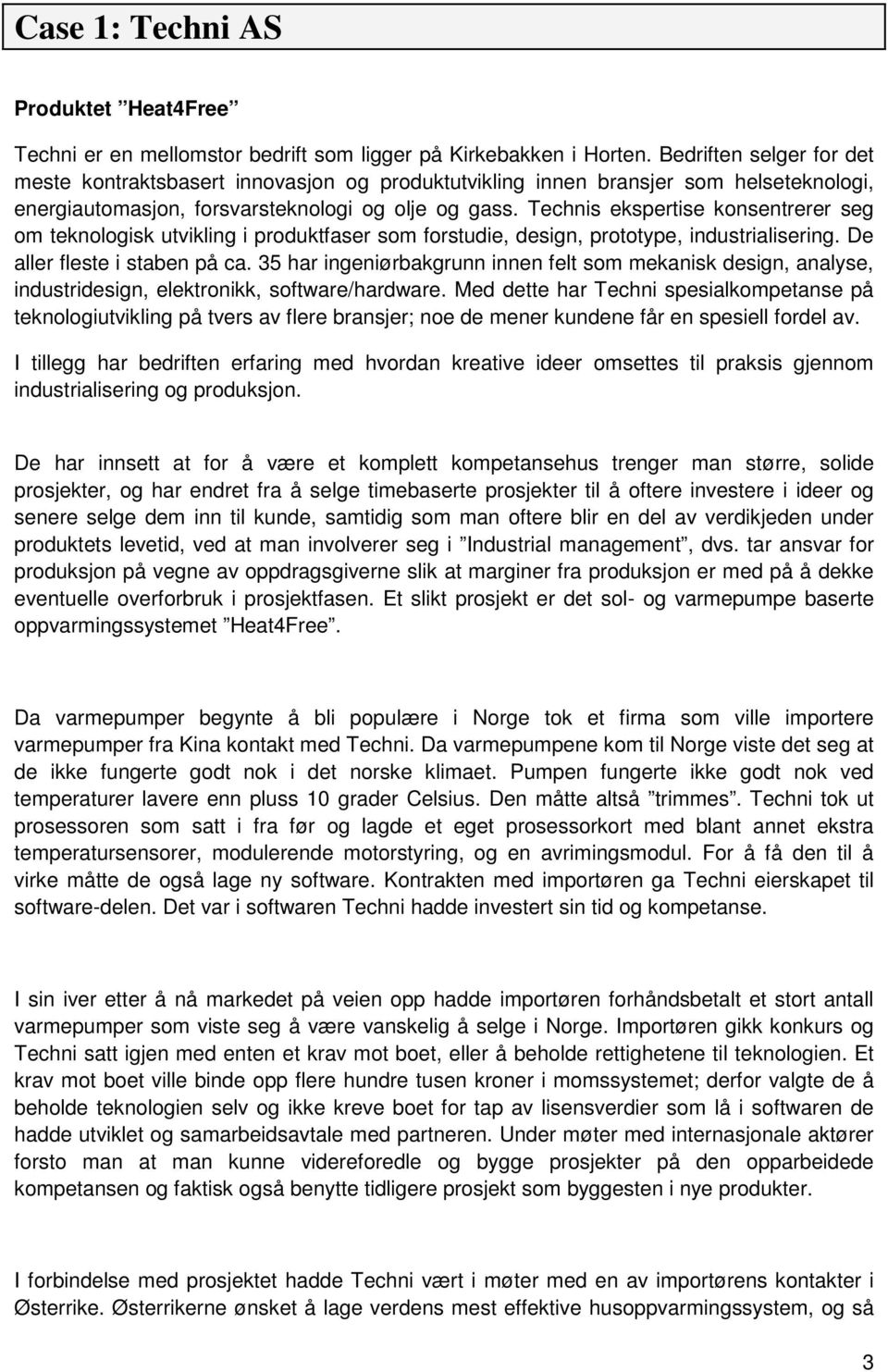 Technis ekspertise konsentrerer seg om teknologisk utvikling i produktfaser som forstudie, design, prototype, industrialisering. De aller fleste i staben på ca.