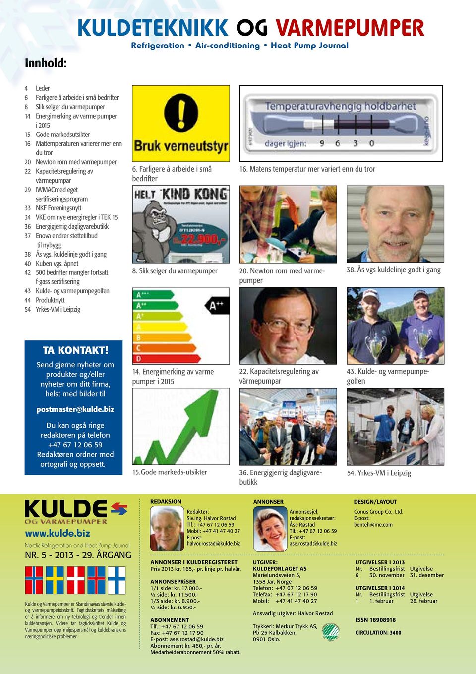 Foreningsnytt 34 VKE om nye energiregler i TEK 15 36 Energigjerrig dagligvarebutikk 37 Enova endrer støttetilbud til nybygg 38 Ås vgs. kuldelinje godt i gang 40 Kuben vgs.