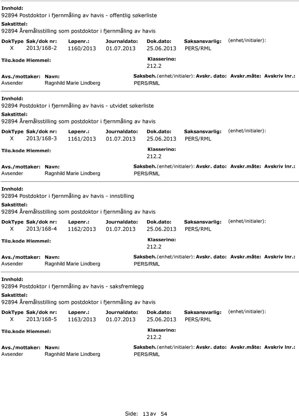 måte: Avskriv lnr.: 92894 ostdoktor i fjernmåling av havis - innstilling 92894 Åremålsstilling som postdoktor i fjernmåling av havis 2013/168-4 1162/2013 Avs./mottaker: Navn: Saksbeh. Avskr. dato: Avskr.