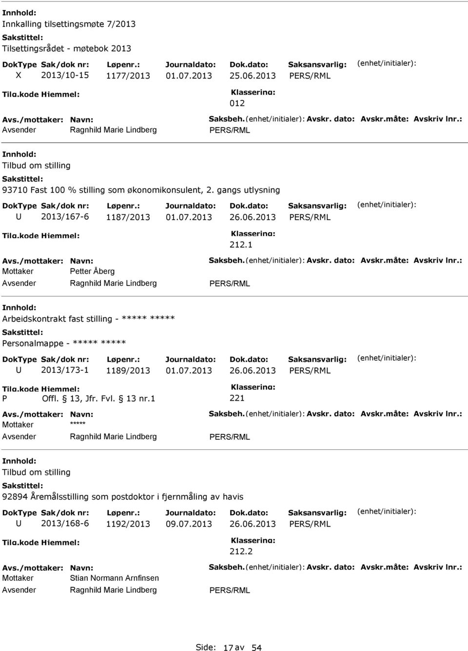 : Mottaker etter Åberg Arbeidskontrakt fast stilling - ***** ***** ersonalmappe - ***** ***** 2013/173-1 1189/2013 26.06.2013 Avs./mottaker: Navn: Saksbeh. Avskr. dato: Avskr.måte: Avskriv lnr.