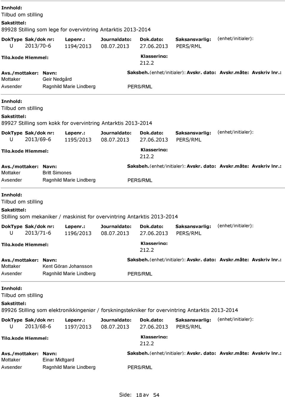 måte: Avskriv lnr.: Mottaker Britt Simones Tilbud om stilling Stilling som mekaniker / maskinist for overvintring Antarktis 2013-2014 2013/71-6 1196/2013 08.07.2013 27.06.2013 Avs.