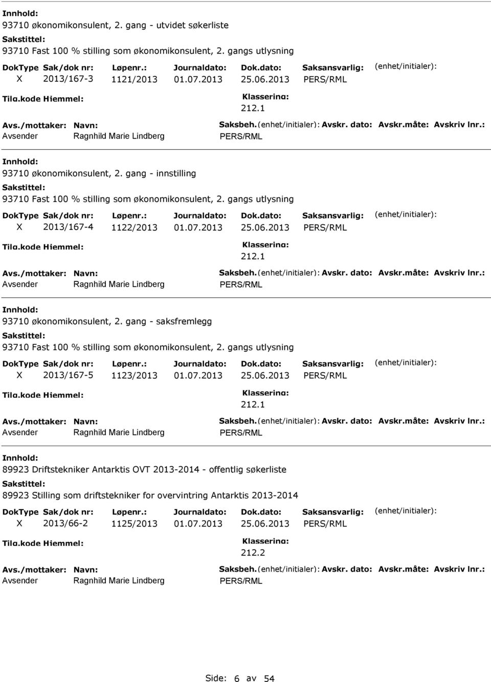 måte: Avskriv lnr.: 93710 økonomikonsulent, 2. gang - saksfremlegg 93710 Fast 100 % stilling som økonomikonsulent, 2. gangs utlysning 2013/167-5 1123/2013 212.1 Avs./mottaker: Navn: Saksbeh. Avskr. dato: Avskr.