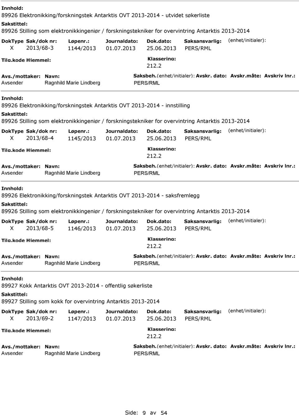 : 89926 Elektronikking/forskningstek Antarktis OVT 2013-2014 - innstilling 89926 Stilling som elektronikkingeniør / forskningstekniker for overvintring Antarktis 2013-2014 2013/68-4 1145/2013 : 89926