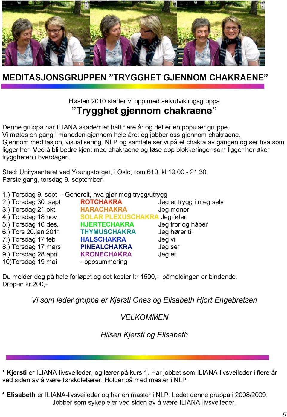 Ved å bli bedre kjent med chakraene og løse opp blokkeringer som ligger her øker tryggheten i hverdagen. Sted: Unitysenteret ved Youngstorget, i Oslo, rom 610. kl 19.00-21.30 Første gang, torsdag 9.