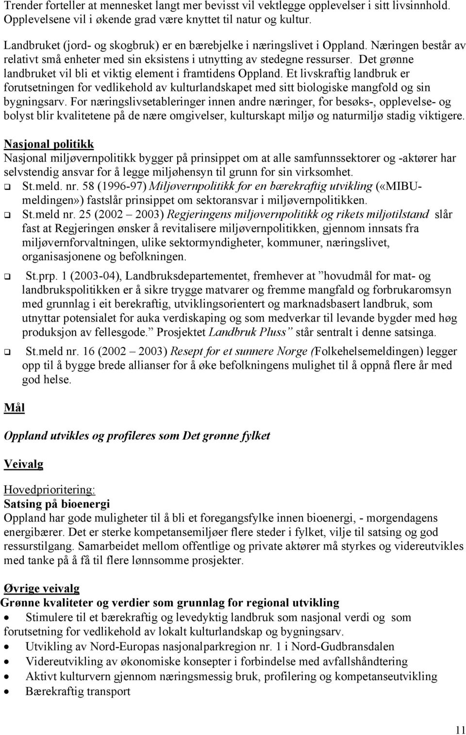 Det grønne landbruket vil bli et viktig element i framtidens Oppland. Et livskraftig landbruk er forutsetningen for vedlikehold av kulturlandskapet med sitt biologiske mangfold og sin bygningsarv.